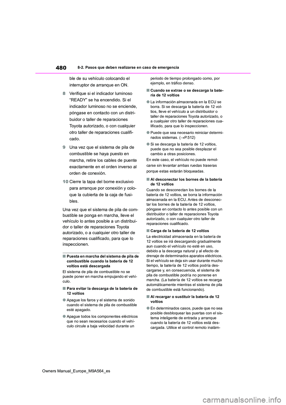 TOYOTA MIRAI 2023  Manual del propietario (in Spanish) 480
Owners Manual_Europe_M9A564_es
8-2. Pasos que deben realizarse en caso de emergencia
ble de su vehículo colocando el  
interruptor de arranque en ON. 
8 Verifique si el indicador luminoso  
“RE