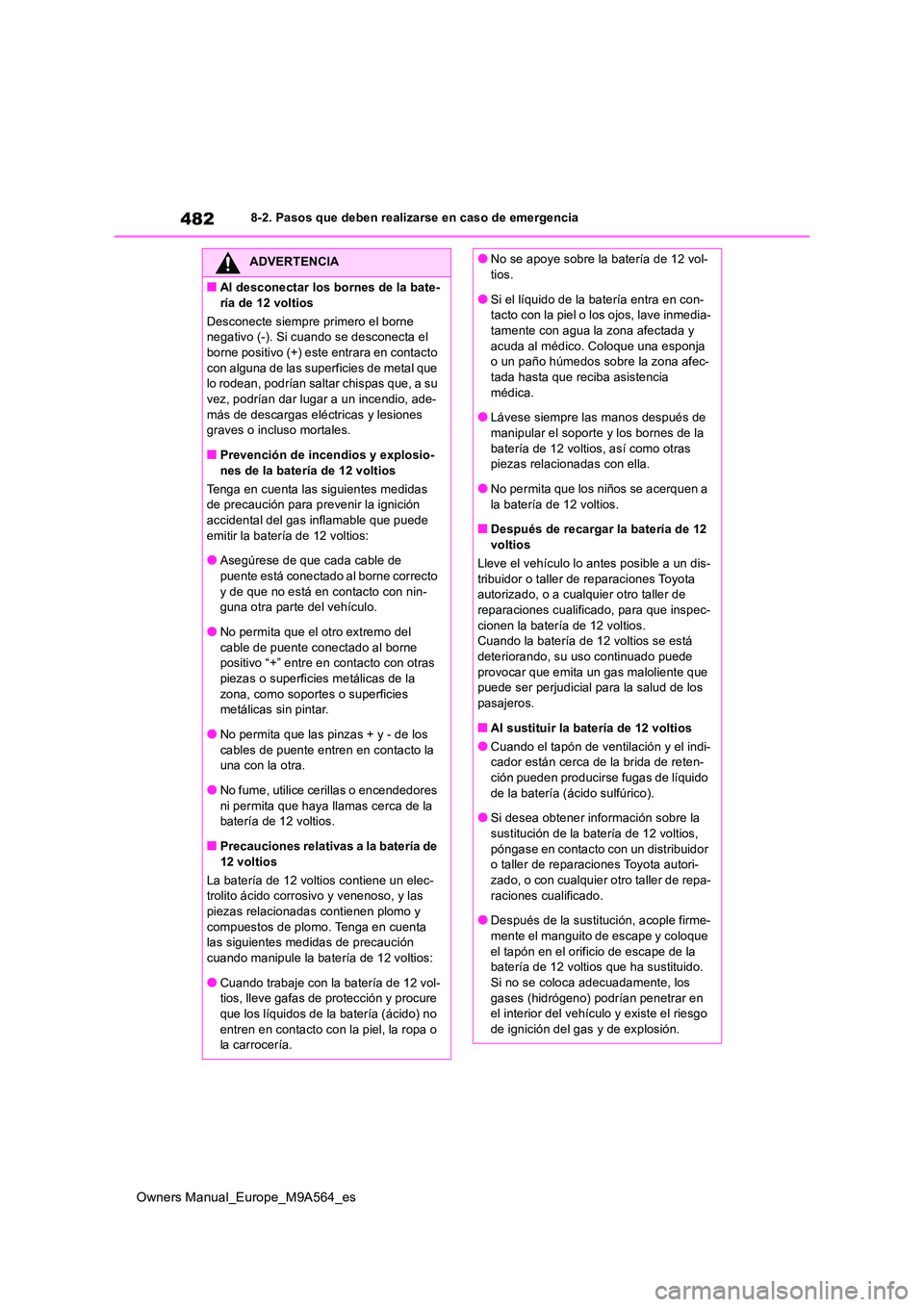 TOYOTA MIRAI 2023  Manual del propietario (in Spanish) 482
Owners Manual_Europe_M9A564_es
8-2. Pasos que deben realizarse en caso de emergencia
ADVERTENCIA
■Al desconectar los bornes de la bate- 
ría de 12 voltios 
Desconecte siempre primero el borne  