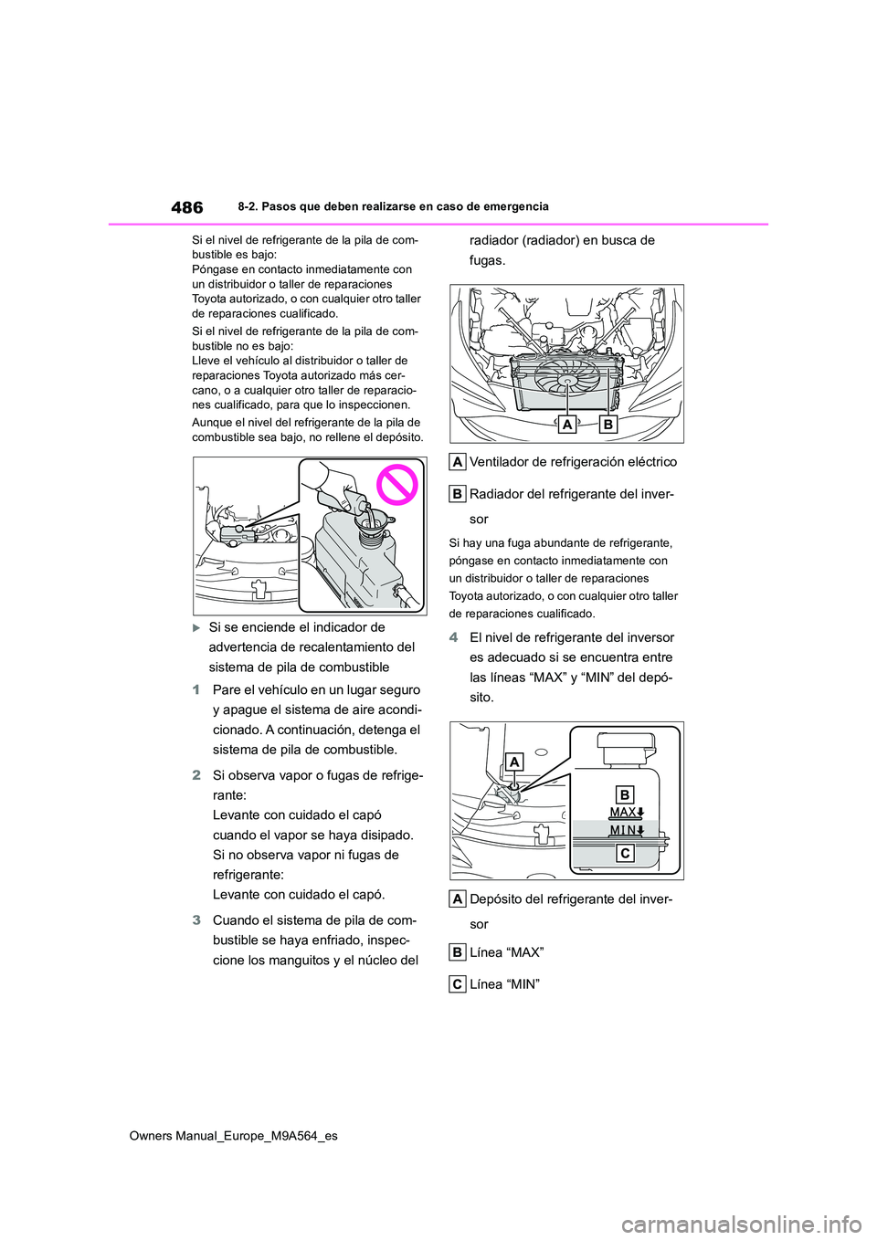 TOYOTA MIRAI 2023  Manual del propietario (in Spanish) 486
Owners Manual_Europe_M9A564_es
8-2. Pasos que deben realizarse en caso de emergencia 
Si el nivel de refrigerante de la pila de com- bustible es bajo:Póngase en contacto inmediatamente con  
un d