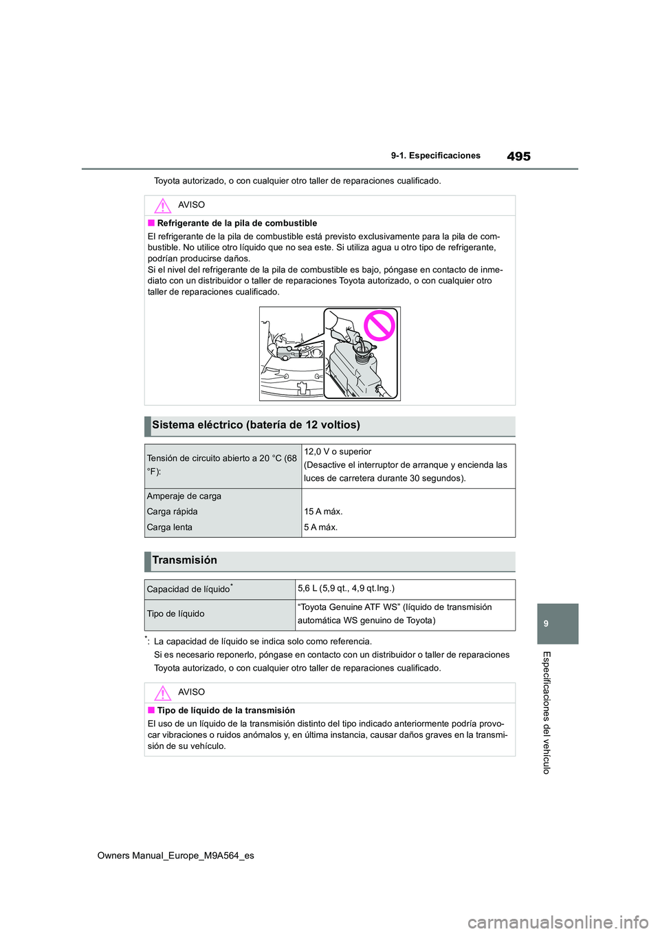 TOYOTA MIRAI 2023 Manual del propietario (in Spanish) 495
9
Owners Manual_Europe_M9A564_es
9-1. Especificaciones
Especificaciones del vehículo
Toyota autorizado, o con cualquier otro taller de reparaciones cualificado.
*: La capacidad de líquido se ind TOYOTA MIRAI 2023 Manual del propietario (in Spanish) 495
9
Owners Manual_Europe_M9A564_es
9-1. Especificaciones
Especificaciones del vehículo
Toyota autorizado, o con cualquier otro taller de reparaciones cualificado.
*: La capacidad de líquido se ind