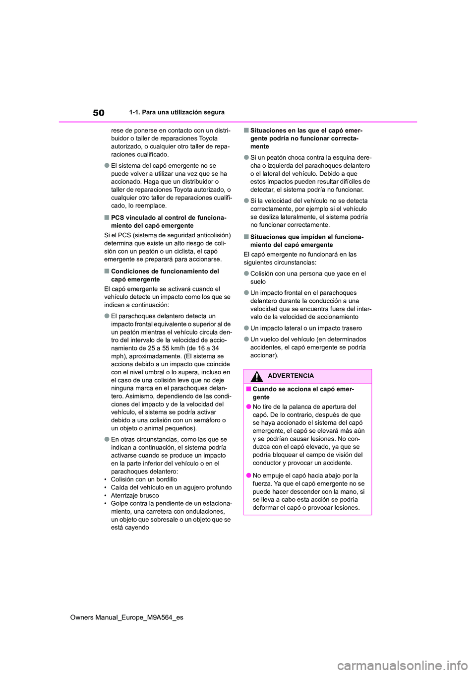 TOYOTA MIRAI 2023  Manual del propietario (in Spanish) 50
Owners Manual_Europe_M9A564_es
1-1. Para una utilización segura 
rese de ponerse en contacto con un distri- buidor o taller de reparaciones Toyota autorizado, o cualquier otro taller de repa- 
rac
