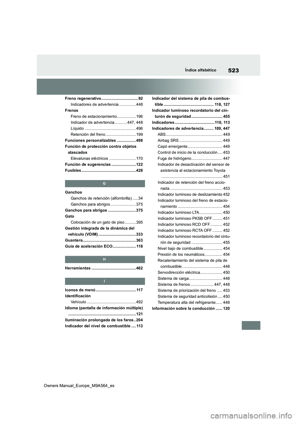 TOYOTA MIRAI 2023  Manual del propietario (in Spanish) 523
Owners Manual_Europe_M9A564_es
Índice alfabético
Freno regenerativo ................................. 92 
Indicadores de advertencia ............... 448
Frenos
Freno de estacionamiento..........