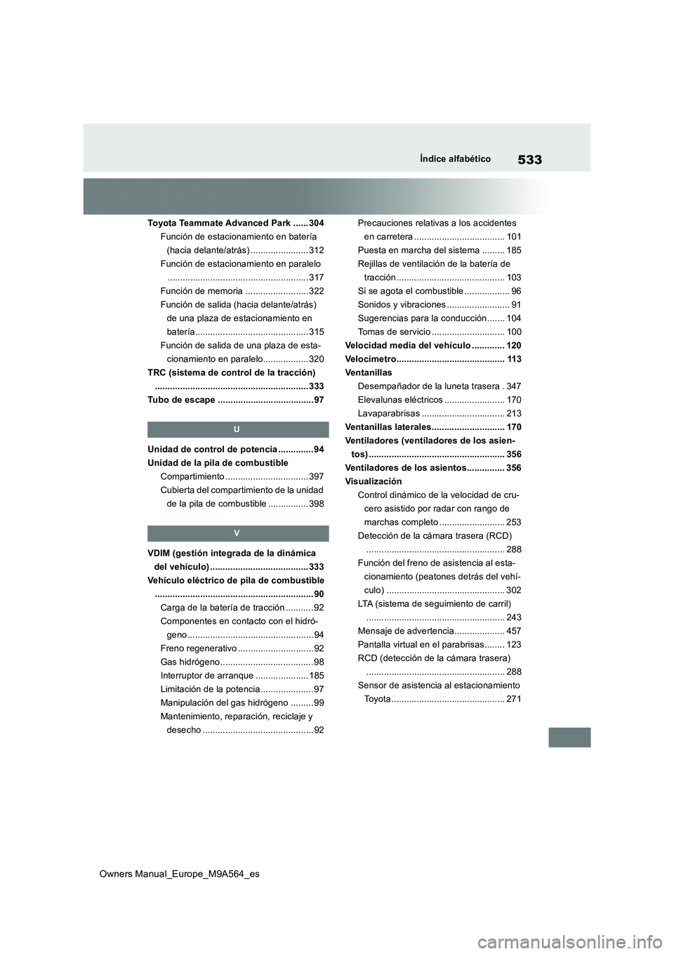 TOYOTA MIRAI 2023  Manual del propietario (in Spanish) 533
Owners Manual_Europe_M9A564_es
Índice alfabético
Toyota Teammate Advanced Park ...... 304 
Función de estacionamiento en batería 
(hacia delante/atrás) ....................... 312
Función de