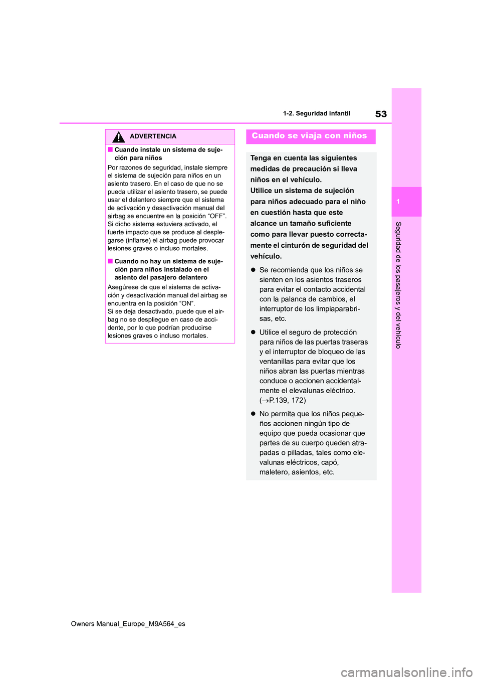 TOYOTA MIRAI 2023  Manual del propietario (in Spanish) 53
1
Owners Manual_Europe_M9A564_es
1-2. Seguridad infantil
Seguridad de los pasajeros y del vehículo
ADVERTENCIA
■Cuando instale un sistema de suje- 
ción para niños 
Por razones de seguridad, i
