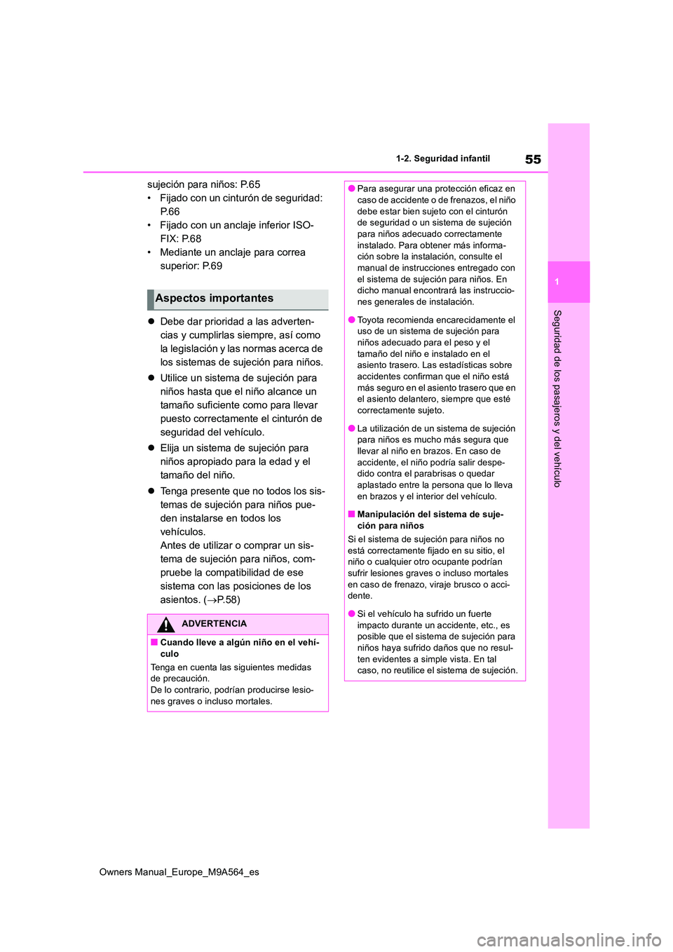 TOYOTA MIRAI 2023  Manual del propietario (in Spanish) 55
1
Owners Manual_Europe_M9A564_es
1-2. Seguridad infantil
Seguridad de los pasajeros y del vehículo
sujeción para niños: P.65 
• Fijado con un cinturón de seguridad: 
P. 6 6
• Fijado con un 