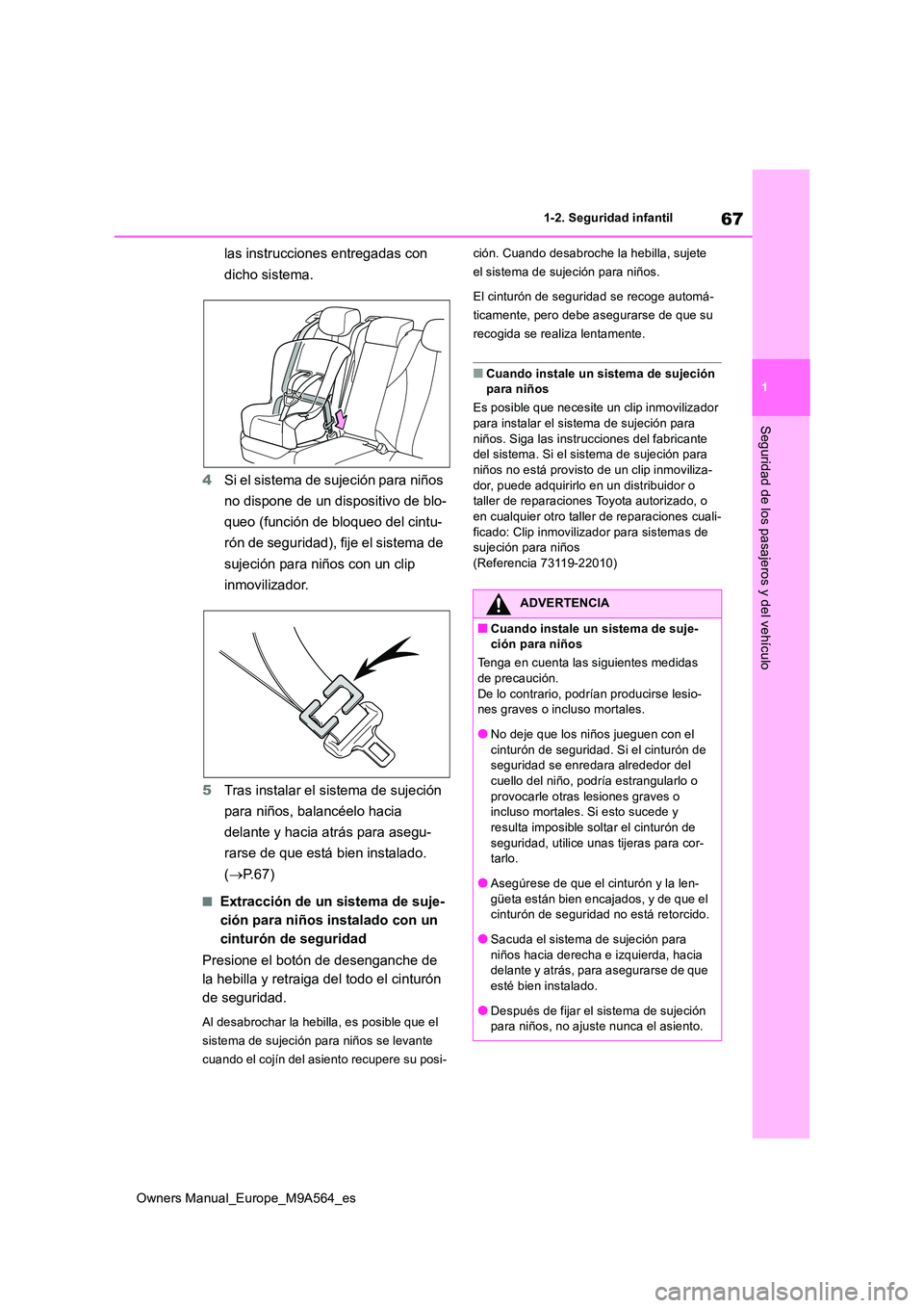 TOYOTA MIRAI 2023  Manual del propietario (in Spanish) 67
1
Owners Manual_Europe_M9A564_es
1-2. Seguridad infantil
Seguridad de los pasajeros y del vehículo
las instrucciones entregadas con  
dicho sistema. 
4 Si el sistema de sujeción para niños  
no 