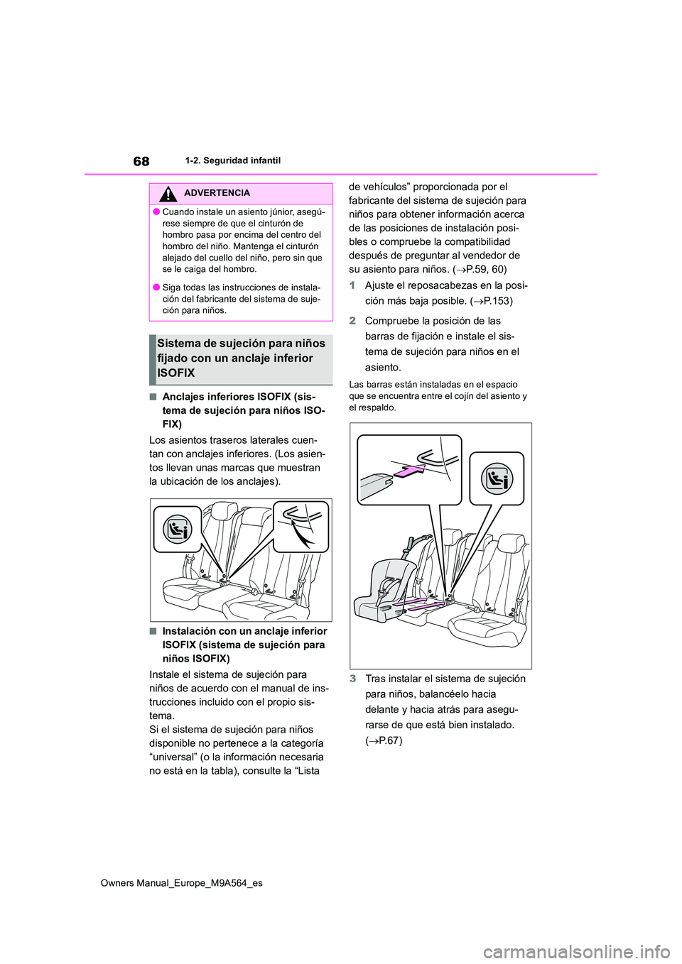TOYOTA MIRAI 2023 Manual del propietario (in Spanish) 68
Owners Manual_Europe_M9A564_es
1-2. Seguridad infantil
■Anclajes inferiores ISOFIX (sis-
tema de sujeción para niños ISO-
FIX)
Los asientos traseros laterales cuen-
tan con anclajes inferior TOYOTA MIRAI 2023 Manual del propietario (in Spanish) 68
Owners Manual_Europe_M9A564_es
1-2. Seguridad infantil
■Anclajes inferiores ISOFIX (sis-
tema de sujeción para niños ISO-
FIX)
Los asientos traseros laterales cuen-
tan con anclajes inferior