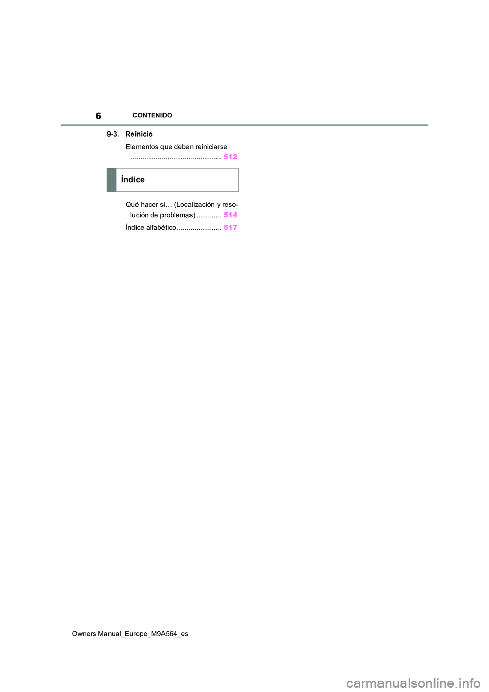 TOYOTA MIRAI 2023 Manual del propietario (in Spanish) 6
Owners Manual_Europe_M9A564_es
CONTENIDO
9-3. Reinicio
Elementos que deben reiniciarse
............................................... 512
Qué hacer si… (Localización y reso-
lución de prob TOYOTA MIRAI 2023 Manual del propietario (in Spanish) 6
Owners Manual_Europe_M9A564_es
CONTENIDO
9-3. Reinicio
Elementos que deben reiniciarse
............................................... 512
Qué hacer si… (Localización y reso-
lución de prob