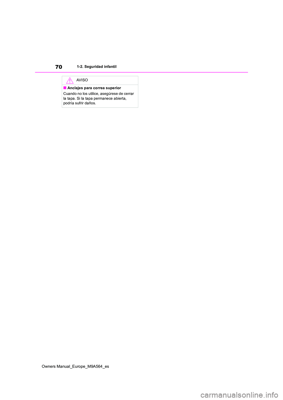 TOYOTA MIRAI 2023 Manual del propietario (in Spanish) 70
Owners Manual_Europe_M9A564_es
1-2. Seguridad infantil
AV I S O
■Anclajes para correa superior
Cuando no los utilice, asegúrese de cerrar
la tapa. Si la tapa permanece abierta, podría sufri TOYOTA MIRAI 2023 Manual del propietario (in Spanish) 70
Owners Manual_Europe_M9A564_es
1-2. Seguridad infantil
AV I S O
■Anclajes para correa superior
Cuando no los utilice, asegúrese de cerrar
la tapa. Si la tapa permanece abierta, podría sufri