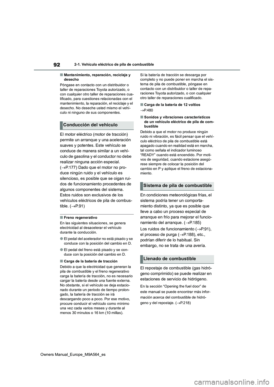 TOYOTA MIRAI 2023  Manual del propietario (in Spanish) 92
Owners Manual_Europe_M9A564_es
2-1. Vehículo eléctrico de pila de combustible
■Mantenimiento, reparación, reciclaje y  desecho 
Póngase en contacto con un distribuidor o  taller de reparacion