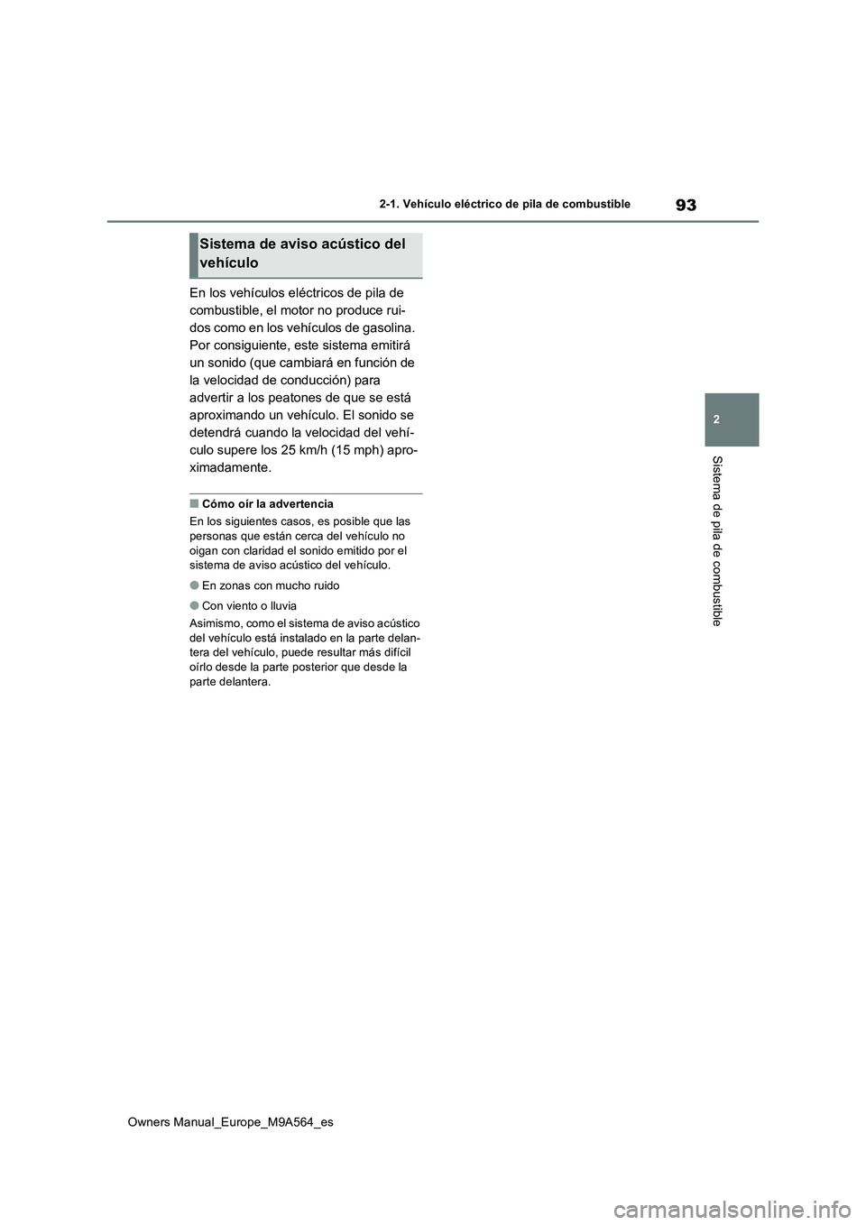 TOYOTA MIRAI 2023  Manual del propietario (in Spanish) 93
2
Owners Manual_Europe_M9A564_es
2-1. Vehículo eléctrico de pila de combustible
Sistema de pila de combustible
En los vehículos eléctricos de pila de  
combustible, el motor no produce rui-
dos