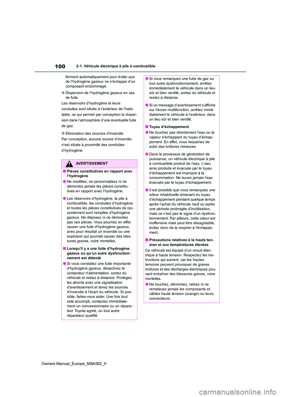 TOYOTA MIRAI 2023  Manuel du propriétaire (in French) 100
Owners Manual_Europe_M9A562_fr
2-1. Véhicule électrique à pile à combustible 
ferment automatiquement pour éviter que  de l’hydrogène gazeux ne s’échappe d’un composant endommagé.
