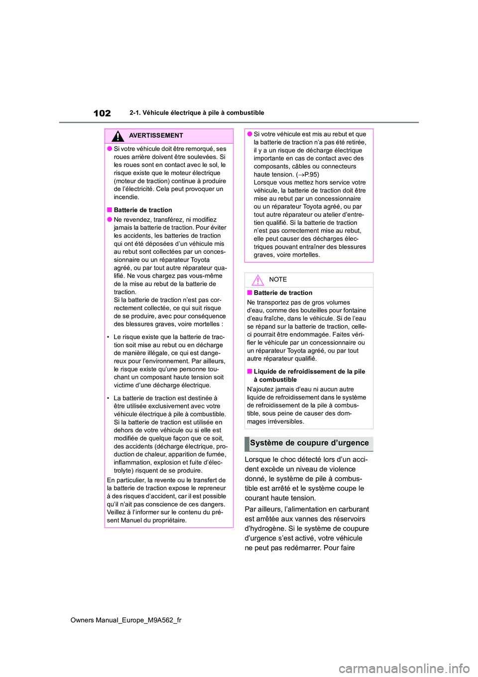 TOYOTA MIRAI 2023  Manuel du propriétaire (in French) 102
Owners Manual_Europe_M9A562_fr
2-1. Véhicule électrique à pile à combustible
Lorsque le choc détecté lors d’un acci- 
dent excède un niveau de violence 
donné, le système de pile à com