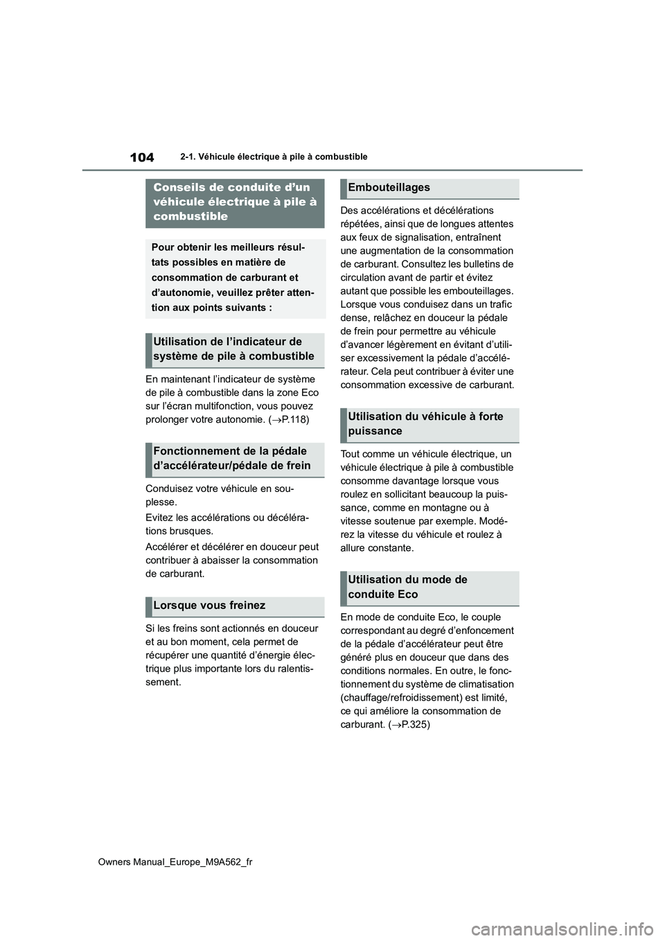 TOYOTA MIRAI 2023  Manuel du propriétaire (in French) 104
Owners Manual_Europe_M9A562_fr
2-1. Véhicule électrique à pile à combustible
En maintenant l’indicateur de système  
de pile à combustible dans la zone Eco 
sur l’écran multifonction, v