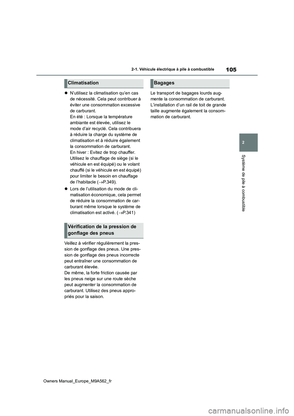TOYOTA MIRAI 2023  Manuel du propriétaire (in French) 105
2
Owners Manual_Europe_M9A562_fr
2-1. Véhicule électrique à pile à combustible
Système de pile à combustible
N’utilisez la climatisation qu’en cas  
de nécessité. Cela peut contribu