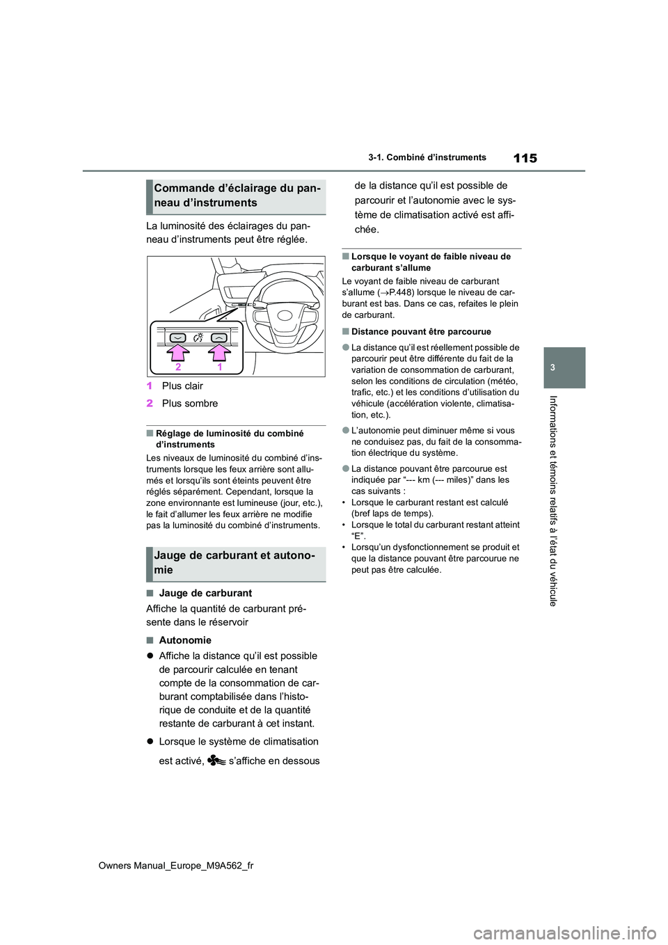TOYOTA MIRAI 2023  Manuel du propriétaire (in French) 115
3
Owners Manual_Europe_M9A562_fr
3-1. Combiné d’instruments
Informations et témoins relatifs à l’état du véhicule
La luminosité des éclairages du pan- 
neau d’instruments peut être r
