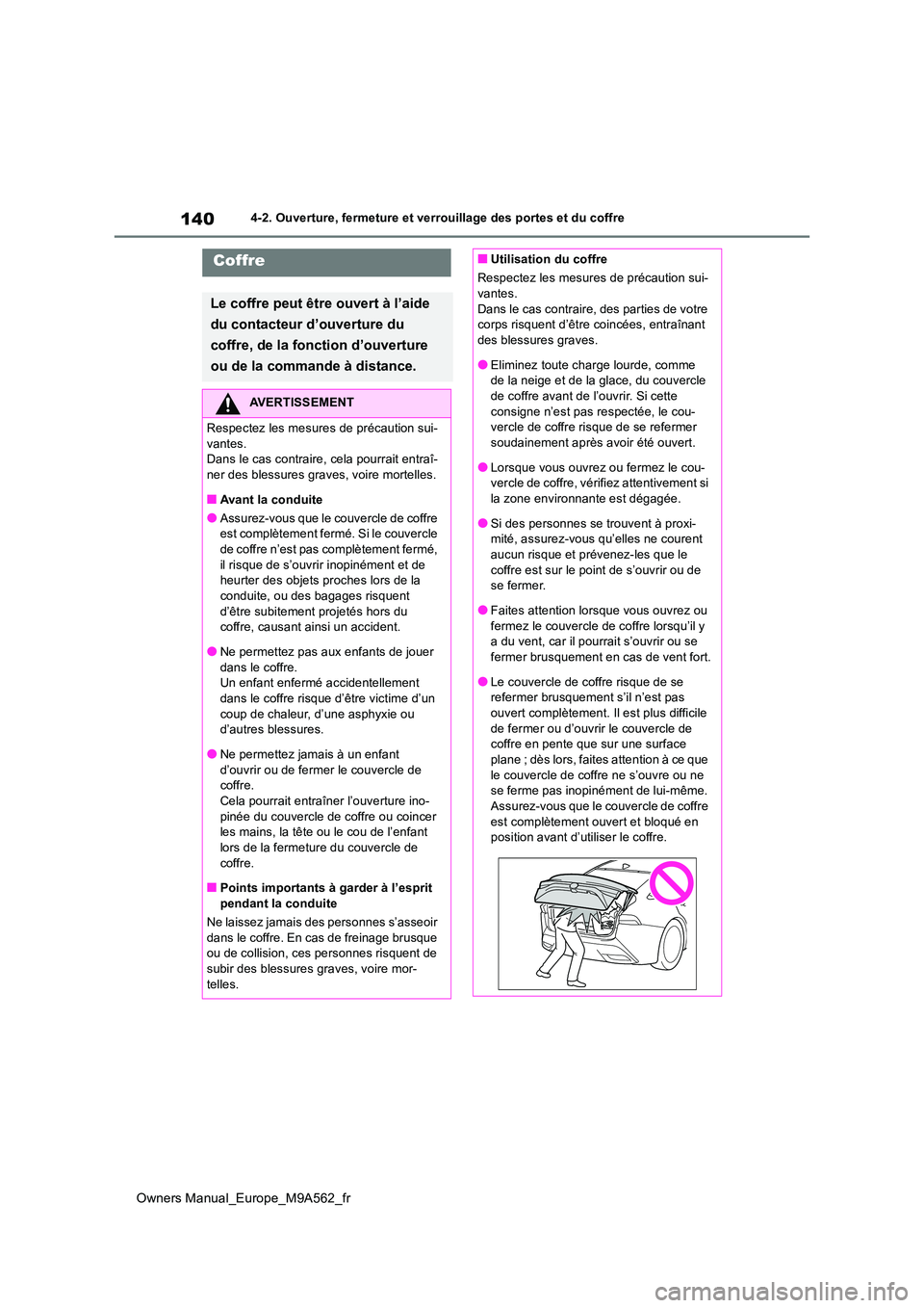 TOYOTA MIRAI 2023  Manuel du propriétaire (in French) 140
Owners Manual_Europe_M9A562_fr
4-2. Ouverture, fermeture et verrouillage des portes et du coffre
Coffre
Le coffre peut être ouvert à l’aide  
du contacteur d’ouverture du  
coffre, de la fon