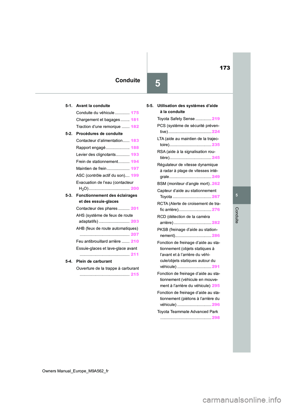 TOYOTA MIRAI 2023 Manuel du propriétaire (in French) 5
173
Owners Manual_Europe_M9A562_fr
5
Conduite
Conduite
5-1. Avant la conduite
Conduite du véhicule ............. 175
Chargement et bagages ........ 181
Traction d’une remorque ....... 182
5-2 TOYOTA MIRAI 2023 Manuel du propriétaire (in French) 5
173
Owners Manual_Europe_M9A562_fr
5
Conduite
Conduite
5-1. Avant la conduite
Conduite du véhicule ............. 175
Chargement et bagages ........ 181
Traction d’une remorque ....... 182
5-2