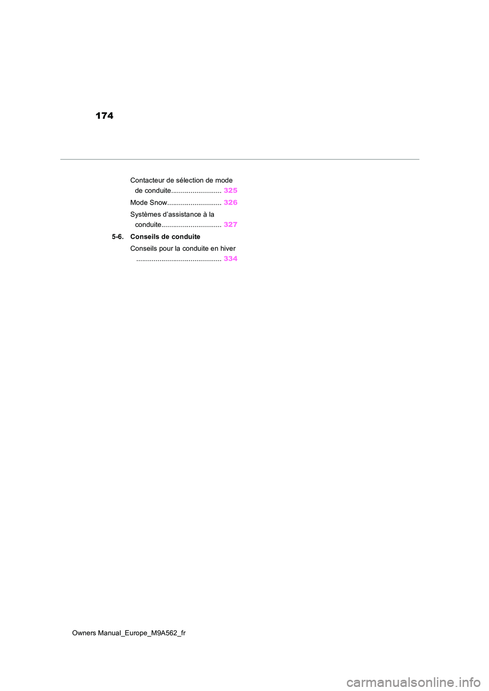 TOYOTA MIRAI 2023 Manuel du propriétaire (in French) 174
Owners Manual_Europe_M9A562_fr
Contacteur de sélection de mode
de conduite.......................... 325
Mode Snow............................ 326
Systèmes d’assistance à la
conduite.. TOYOTA MIRAI 2023 Manuel du propriétaire (in French) 174
Owners Manual_Europe_M9A562_fr
Contacteur de sélection de mode
de conduite.......................... 325
Mode Snow............................ 326
Systèmes d’assistance à la
conduite..