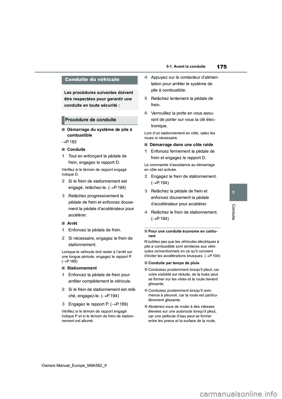TOYOTA MIRAI 2023 Manuel du propriétaire (in French) 175
5
Owners Manual_Europe_M9A562_fr
5-1. Avant la conduite
Conduite
5-1.Ava nt la condu ite
■Démarrage du système de pile à
combustible
P. 1 8 3
■Conduite
1 Tout en enfonçant la péda TOYOTA MIRAI 2023 Manuel du propriétaire (in French) 175
5
Owners Manual_Europe_M9A562_fr
5-1. Avant la conduite
Conduite
5-1.Ava nt la condu ite
■Démarrage du système de pile à
combustible
P. 1 8 3
■Conduite
1 Tout en enfonçant la péda
