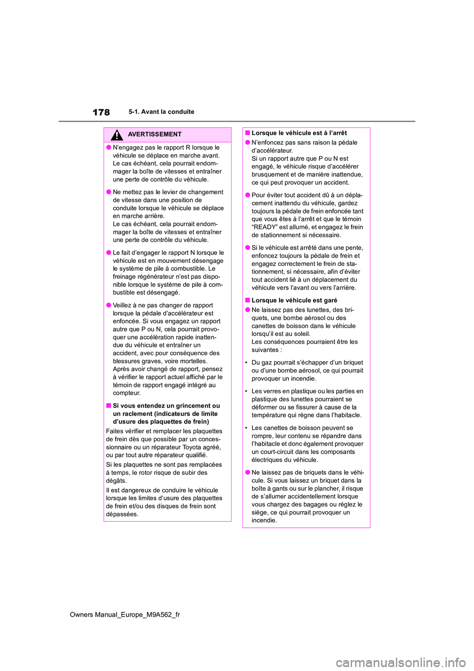 TOYOTA MIRAI 2023  Manuel du propriétaire (in French) 178
Owners Manual_Europe_M9A562_fr
5-1. Avant la conduite
AVERTISSEMENT
●N’engagez pas le rapport R lorsque le  
véhicule se déplace en marche avant. Le cas échéant, cela pourrait endom-mager 