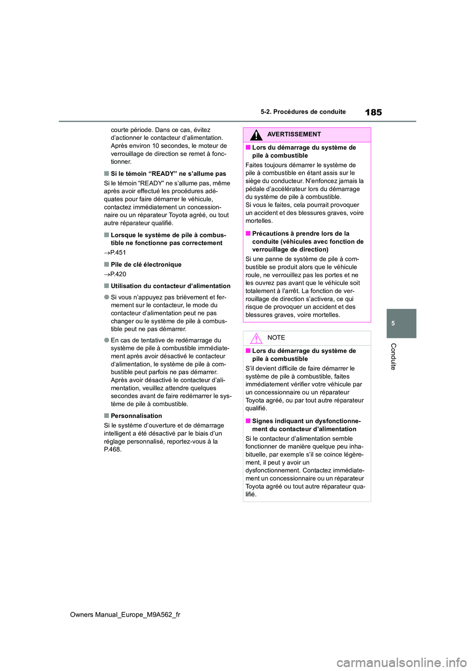 TOYOTA MIRAI 2023 Manuel du propriétaire (in French) 185
5
Owners Manual_Europe_M9A562_fr
5-2. Procédures de conduite
Conduite
courte période. Dans ce cas, évitez d’actionner le contac teur d’alimentation. Après environ 10 secondes, le moteur TOYOTA MIRAI 2023 Manuel du propriétaire (in French) 185
5
Owners Manual_Europe_M9A562_fr
5-2. Procédures de conduite
Conduite
courte période. Dans ce cas, évitez d’actionner le contac teur d’alimentation. Après environ 10 secondes, le moteur