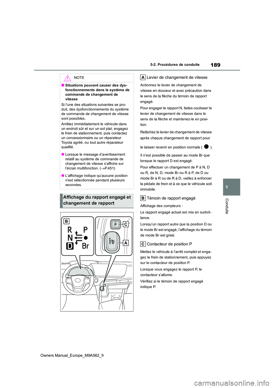 TOYOTA MIRAI 2023 Manuel du propriétaire (in French) 189
5
Owners Manual_Europe_M9A562_fr
5-2. Procédures de conduite
Conduite
Levier de changement de vitesse
Actionnez le levier de changement de
vitesse en douceur et avec précaution dans
le sens d TOYOTA MIRAI 2023 Manuel du propriétaire (in French) 189
5
Owners Manual_Europe_M9A562_fr
5-2. Procédures de conduite
Conduite
Levier de changement de vitesse
Actionnez le levier de changement de
vitesse en douceur et avec précaution dans
le sens d