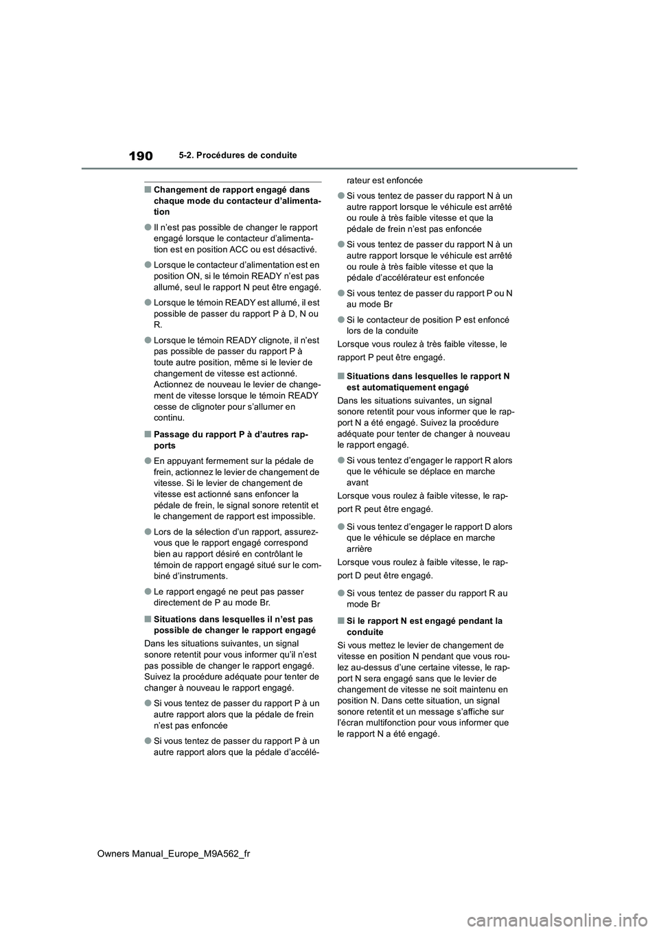 TOYOTA MIRAI 2023 Manuel du propriétaire (in French) 190
Owners Manual_Europe_M9A562_fr
5-2. Procédures de conduite
■Changement de rapport engagé dans chaque mode du contacteur d’alimenta-tion
●Il n’est pas possible de changer le rapport enga TOYOTA MIRAI 2023 Manuel du propriétaire (in French) 190
Owners Manual_Europe_M9A562_fr
5-2. Procédures de conduite
■Changement de rapport engagé dans chaque mode du contacteur d’alimenta-tion
●Il n’est pas possible de changer le rapport enga