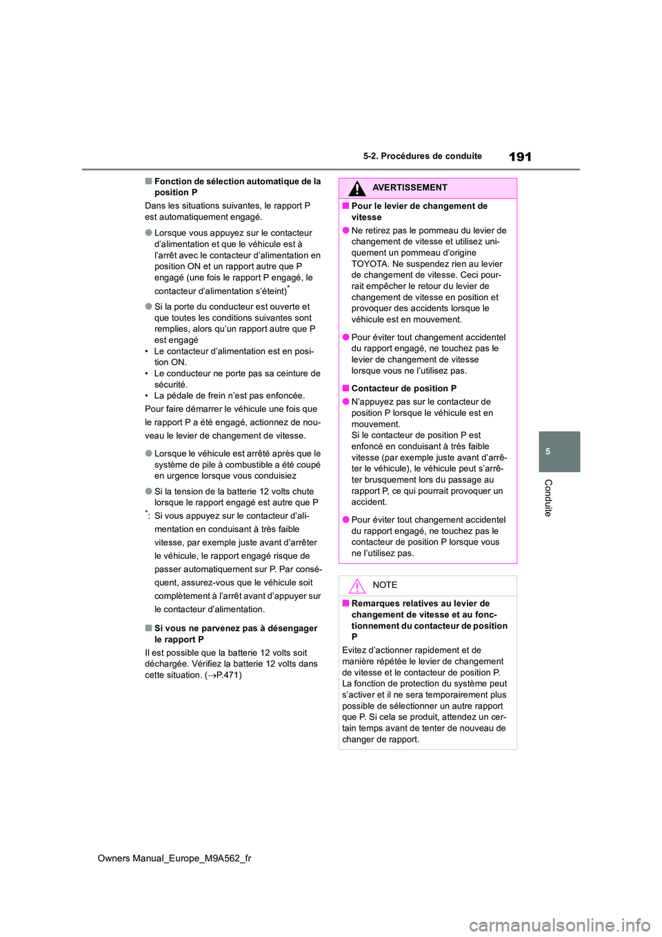 TOYOTA MIRAI 2023 Manuel du propriétaire (in French) 191
5
Owners Manual_Europe_M9A562_fr
5-2. Procédures de conduite
Conduite
■Fonction de sélection automatique de la position P
Dans les situations suivantes, le rapport P est automatiquement eng TOYOTA MIRAI 2023 Manuel du propriétaire (in French) 191
5
Owners Manual_Europe_M9A562_fr
5-2. Procédures de conduite
Conduite
■Fonction de sélection automatique de la position P
Dans les situations suivantes, le rapport P est automatiquement eng
