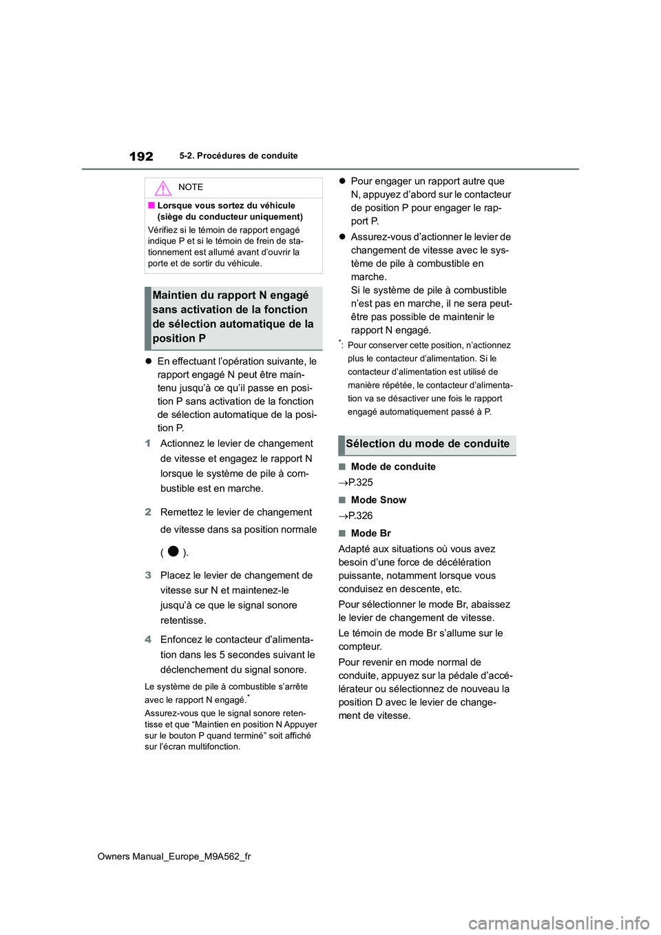 TOYOTA MIRAI 2023 Manuel du propriétaire (in French) 192
Owners Manual_Europe_M9A562_fr
5-2. Procédures de conduite
En effectuant l’opération suivante, le
rapport engagé N peut être main-
tenu jusqu’à ce qu’il passe en posi-
tion P sans TOYOTA MIRAI 2023 Manuel du propriétaire (in French) 192
Owners Manual_Europe_M9A562_fr
5-2. Procédures de conduite
En effectuant l’opération suivante, le
rapport engagé N peut être main-
tenu jusqu’à ce qu’il passe en posi-
tion P sans