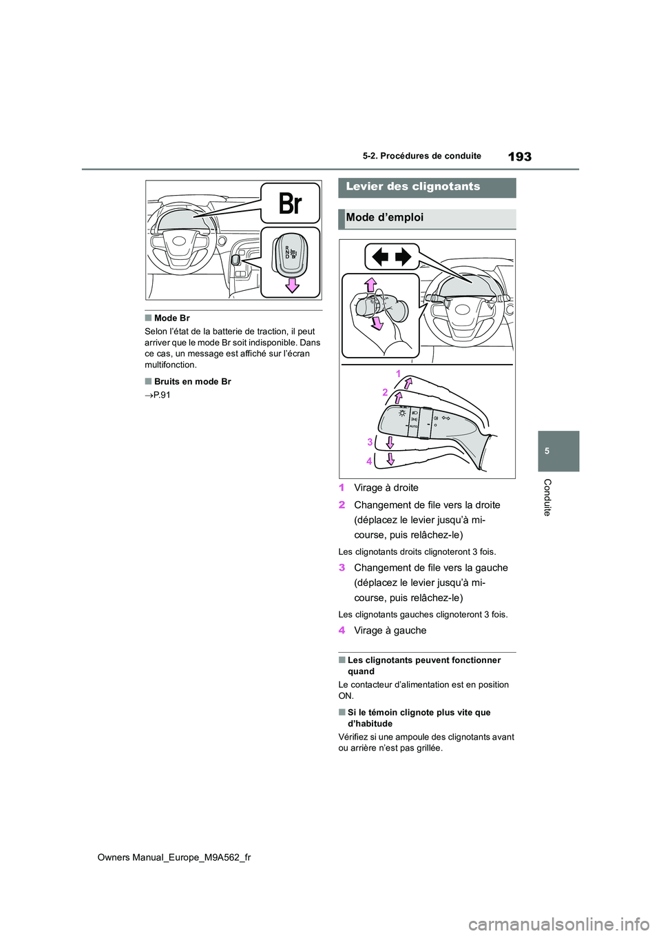 TOYOTA MIRAI 2023 Manuel du propriétaire (in French) 193
5
Owners Manual_Europe_M9A562_fr
5-2. Procédures de conduite
Conduite
■Mode Br
Selon l’état de la batterie de traction, il peut arriver que le mode Br soit indisponible. Dans ce cas, un me TOYOTA MIRAI 2023 Manuel du propriétaire (in French) 193
5
Owners Manual_Europe_M9A562_fr
5-2. Procédures de conduite
Conduite
■Mode Br
Selon l’état de la batterie de traction, il peut arriver que le mode Br soit indisponible. Dans ce cas, un me