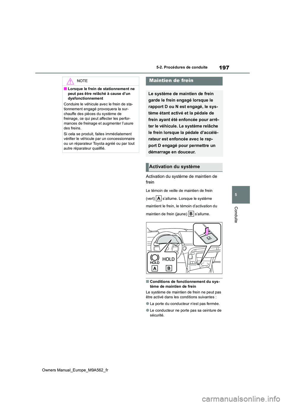 TOYOTA MIRAI 2023 Manuel du propriétaire (in French) 197
5
Owners Manual_Europe_M9A562_fr
5-2. Procédures de conduite
Conduite
Activation du système de maintien de
frein
Le témoin de veille de maintien de frein
(vert) s’allume. Lorsque le sys TOYOTA MIRAI 2023 Manuel du propriétaire (in French) 197
5
Owners Manual_Europe_M9A562_fr
5-2. Procédures de conduite
Conduite
Activation du système de maintien de
frein
Le témoin de veille de maintien de frein
(vert) s’allume. Lorsque le sys