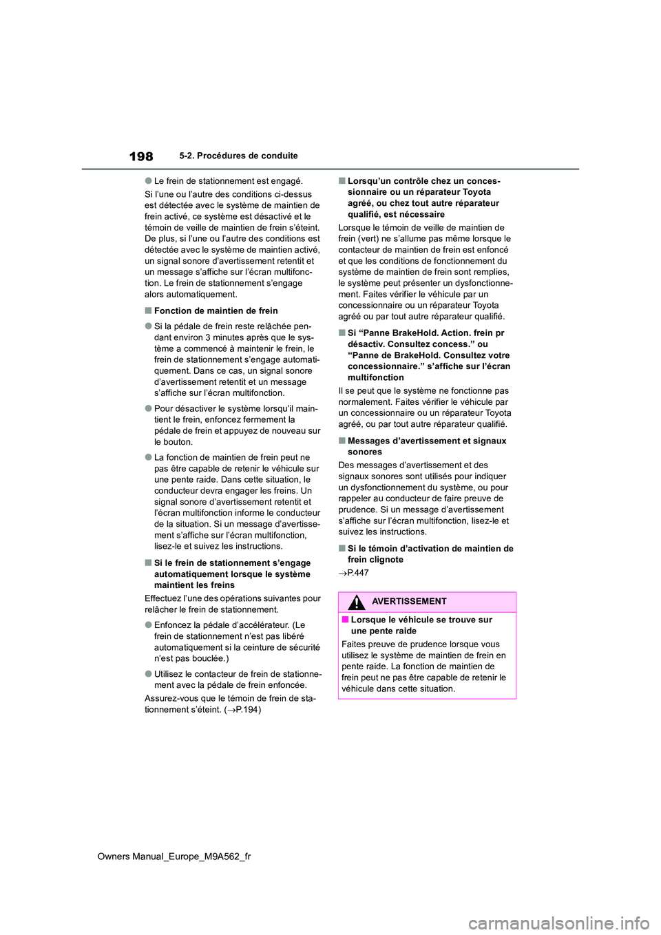 TOYOTA MIRAI 2023 Manuel du propriétaire (in French) 198
Owners Manual_Europe_M9A562_fr
5-2. Procédures de conduite
●Le frein de stationnement est engagé.
Si l’une ou l’autre des conditions ci-dessus est détectée avec le système de maintien TOYOTA MIRAI 2023 Manuel du propriétaire (in French) 198
Owners Manual_Europe_M9A562_fr
5-2. Procédures de conduite
●Le frein de stationnement est engagé.
Si l’une ou l’autre des conditions ci-dessus est détectée avec le système de maintien
