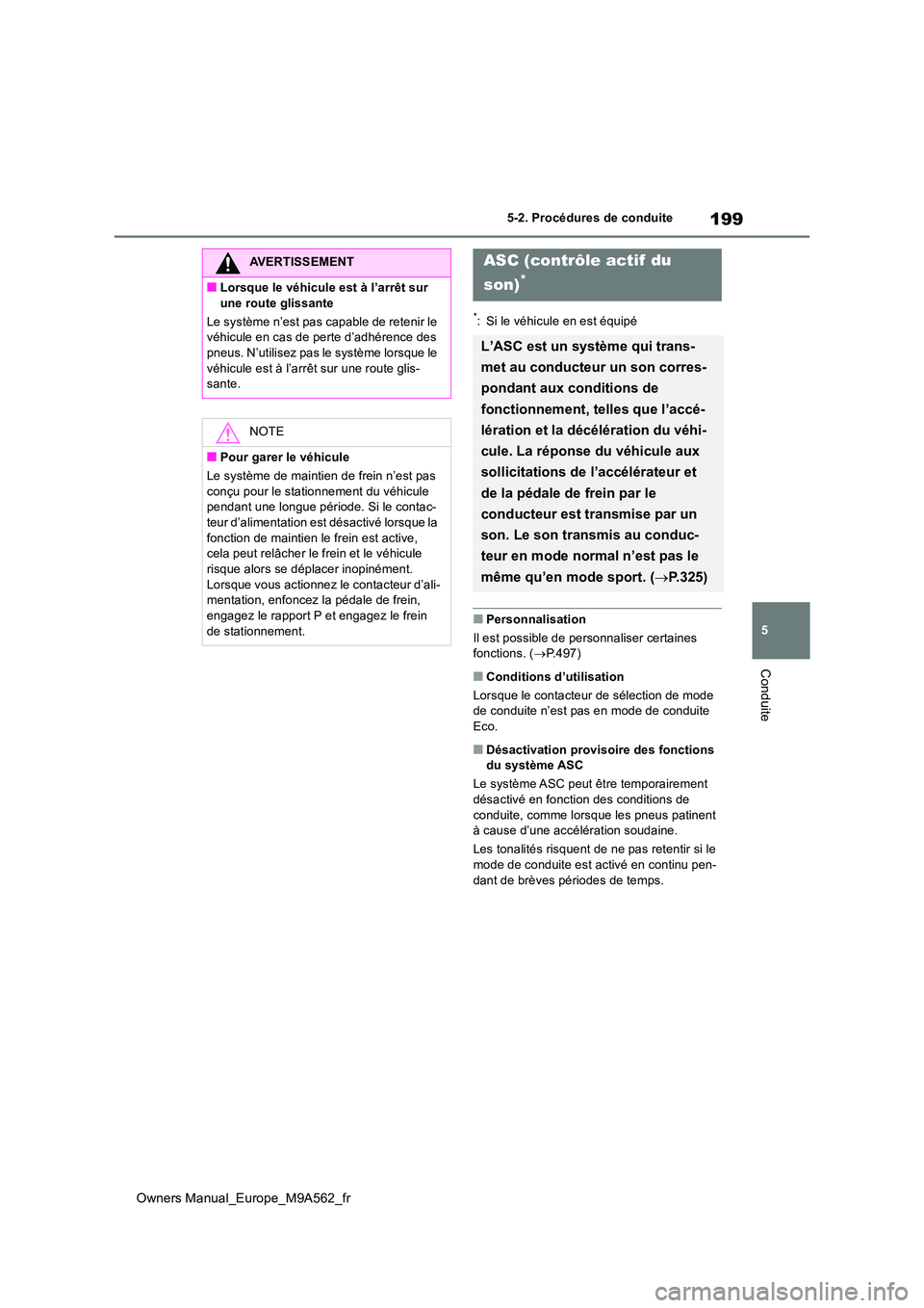TOYOTA MIRAI 2023 Manuel du propriétaire (in French) 199
5
Owners Manual_Europe_M9A562_fr
5-2. Procédures de conduite
Conduite
*: Si le véhicule en est équipé
■Personnalisation
Il est possible de personnaliser certaines fonctions. ( P.497)
TOYOTA MIRAI 2023 Manuel du propriétaire (in French) 199
5
Owners Manual_Europe_M9A562_fr
5-2. Procédures de conduite
Conduite
*: Si le véhicule en est équipé
■Personnalisation
Il est possible de personnaliser certaines fonctions. ( P.497)