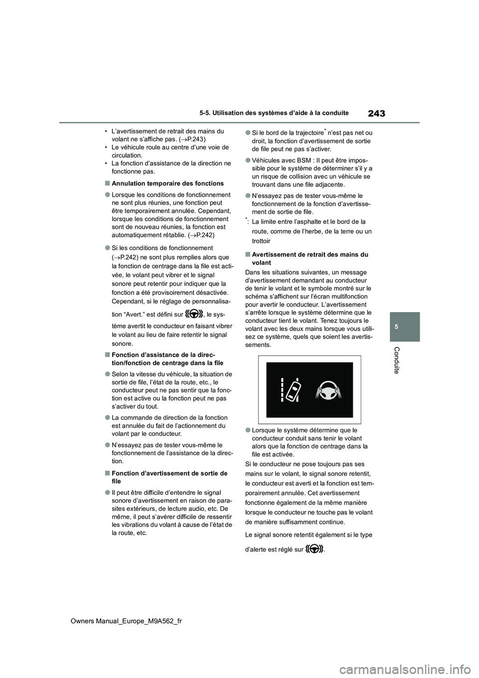 TOYOTA MIRAI 2023 Manuel du propriétaire (in French) 243
5
Owners Manual_Europe_M9A562_fr
5-5. Utilisation des systèmes d’aide à la conduite
Conduite
• L’avertissement de retrait des mains du volant ne s’affiche pas. ( P.243) • Le véhic TOYOTA MIRAI 2023 Manuel du propriétaire (in French) 243
5
Owners Manual_Europe_M9A562_fr
5-5. Utilisation des systèmes d’aide à la conduite
Conduite
• L’avertissement de retrait des mains du volant ne s’affiche pas. ( P.243) • Le véhic
