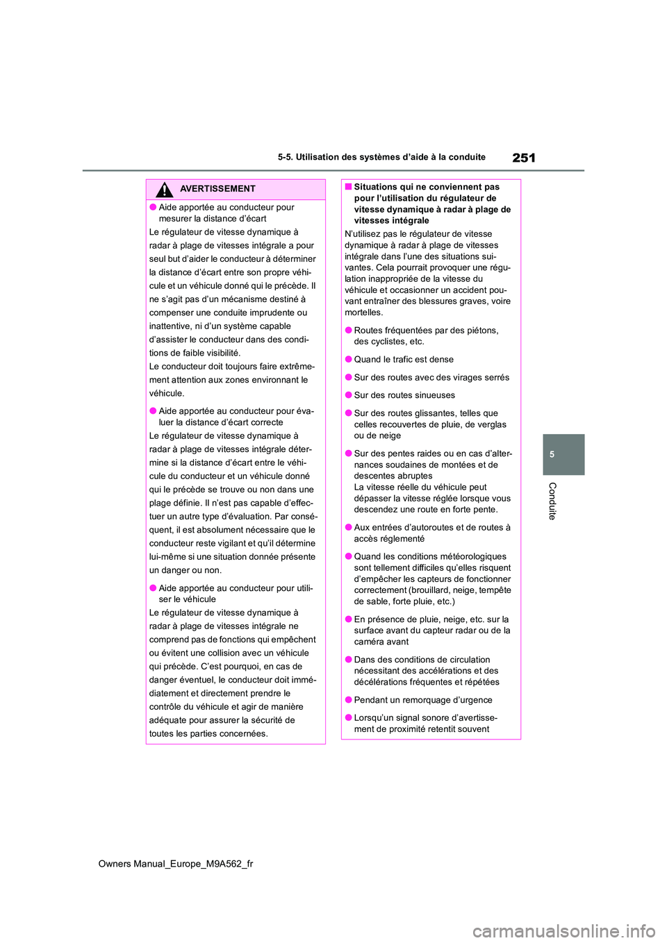 TOYOTA MIRAI 2023 Manuel du propriétaire (in French) 251
5
Owners Manual_Europe_M9A562_fr
5-5. Utilisation des systèmes d’aide à la conduite
Conduite
AVERTISSEMENT
●Aide apportée au conducteur pour
mesurer la distance d’écart
Le régulateur TOYOTA MIRAI 2023 Manuel du propriétaire (in French) 251
5
Owners Manual_Europe_M9A562_fr
5-5. Utilisation des systèmes d’aide à la conduite
Conduite
AVERTISSEMENT
●Aide apportée au conducteur pour
mesurer la distance d’écart
Le régulateur