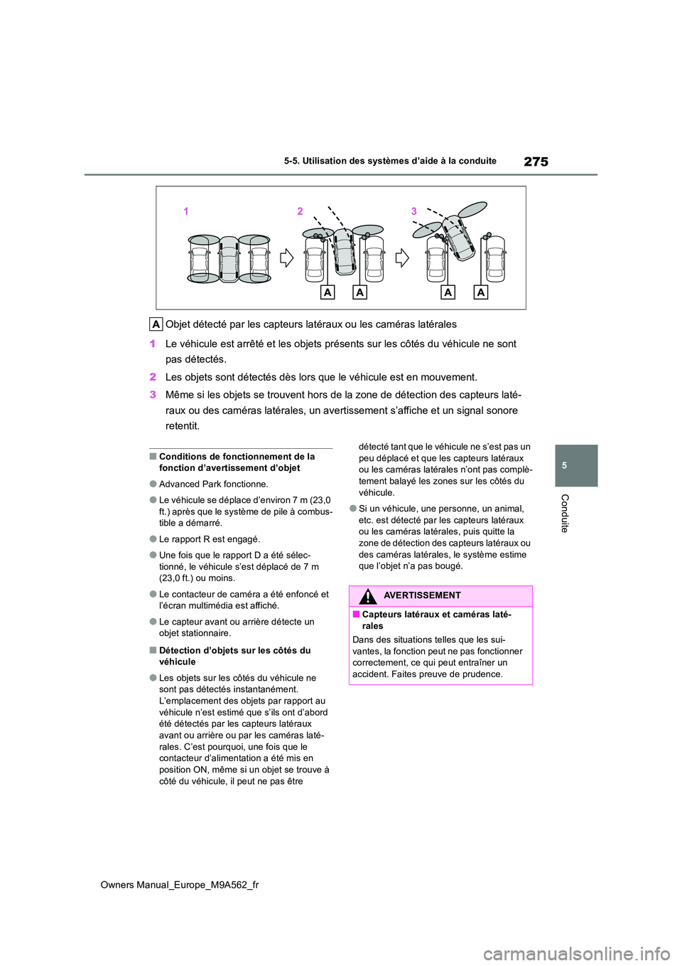 TOYOTA MIRAI 2023 Manuel du propriétaire (in French) 275
5
Owners Manual_Europe_M9A562_fr
5-5. Utilisation des systèmes d’aide à la conduite
Conduite
Objet détecté par les capteurs latéraux ou les caméras latérales
1 Le véhicule est arrêté TOYOTA MIRAI 2023 Manuel du propriétaire (in French) 275
5
Owners Manual_Europe_M9A562_fr
5-5. Utilisation des systèmes d’aide à la conduite
Conduite
Objet détecté par les capteurs latéraux ou les caméras latérales
1 Le véhicule est arrêté