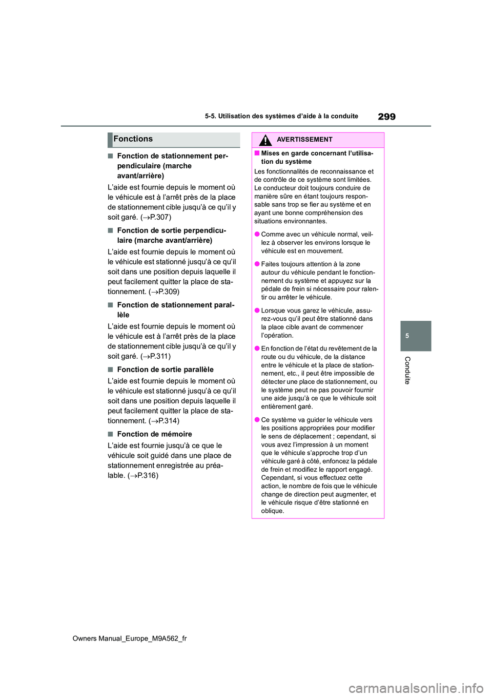 TOYOTA MIRAI 2023  Manuel du propriétaire (in French) 299
5
Owners Manual_Europe_M9A562_fr
5-5. Utilisation des systèmes d’aide à la conduite
Conduite
■Fonction de stationnement per- 
pendiculaire (marche 
avant/arrière) 
L’aide est fournie depu
