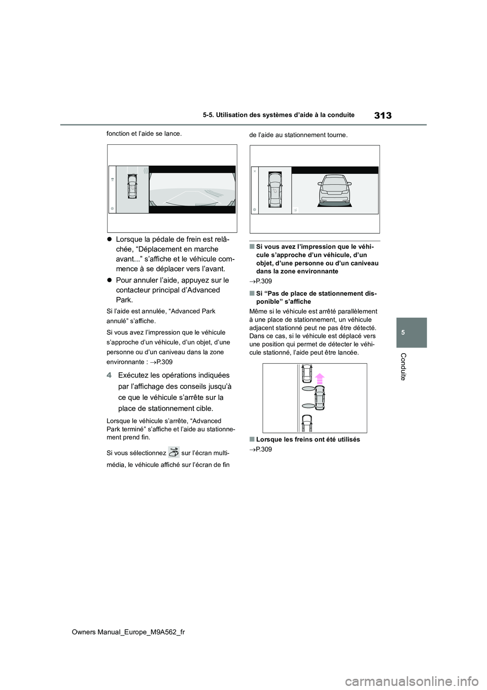 TOYOTA MIRAI 2023  Manuel du propriétaire (in French) 313
5
Owners Manual_Europe_M9A562_fr
5-5. Utilisation des systèmes d’aide à la conduite
Conduite
fonction et l’aide se lance.
Lorsque la pédale de frein est relâ- 
chée, “Déplacement en