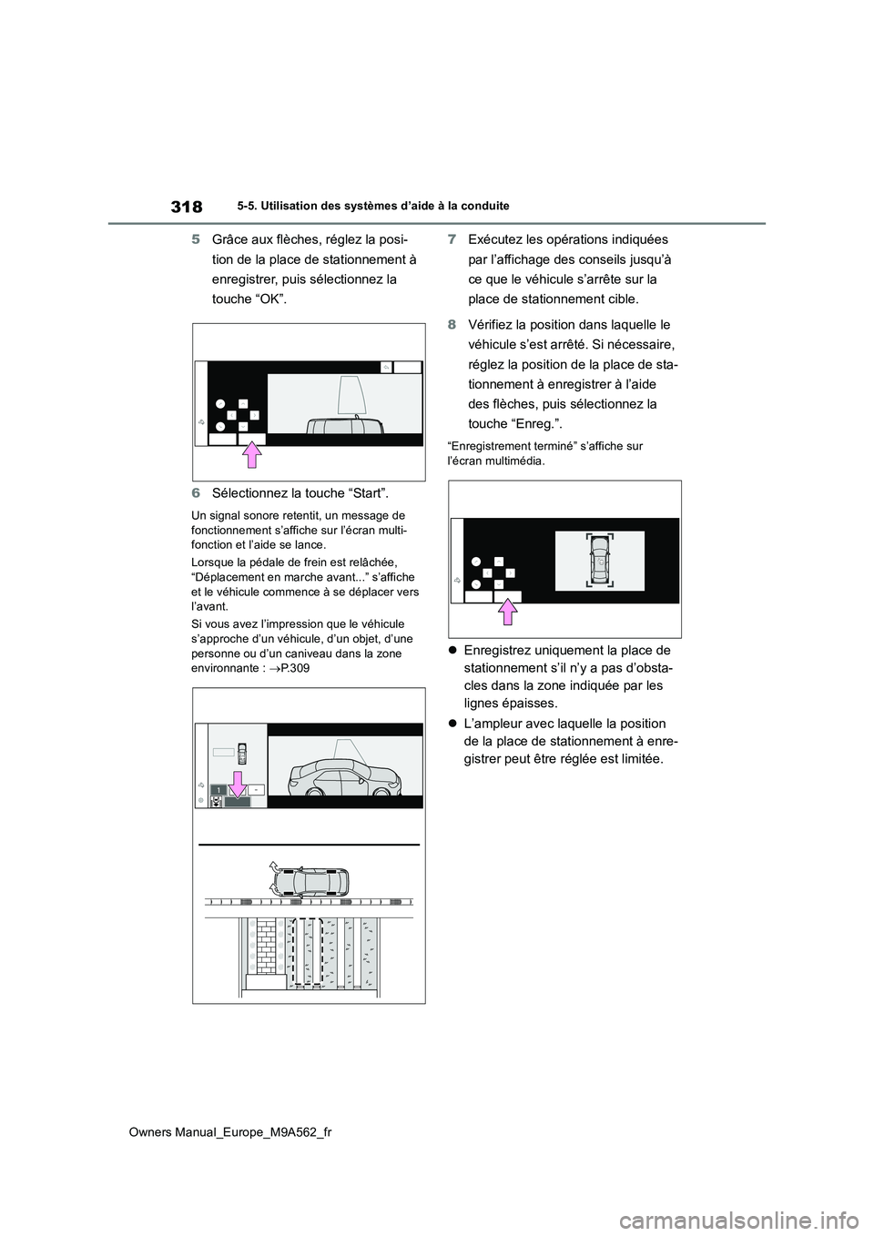 TOYOTA MIRAI 2023  Manuel du propriétaire (in French) 318
Owners Manual_Europe_M9A562_fr
5-5. Utilisation des systèmes d’aide à la conduite
5Grâce aux flèches, réglez la posi- 
tion de la place de stationnement à  
enregistrer, puis sélectionnez