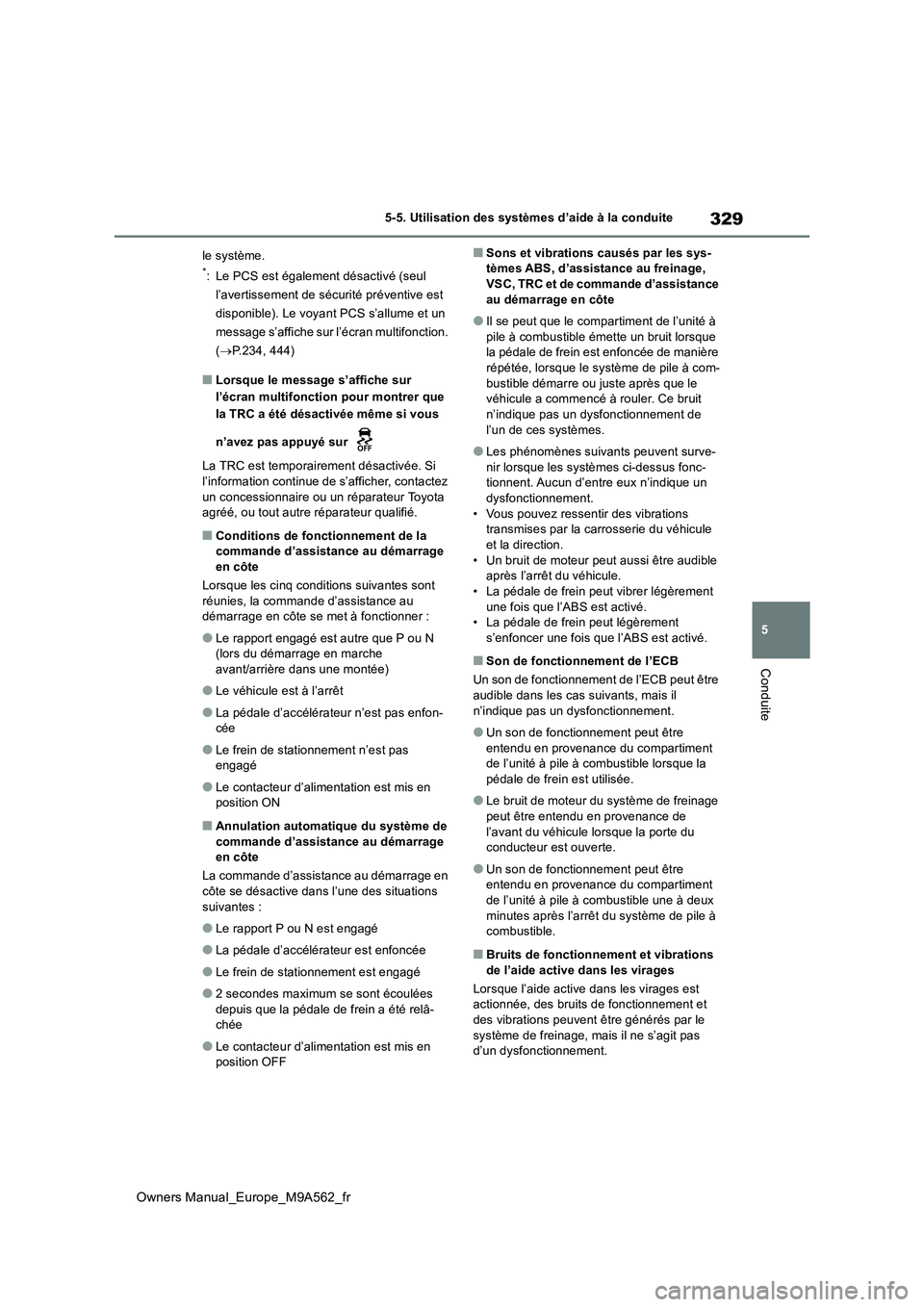 TOYOTA MIRAI 2023  Manuel du propriétaire (in French) 329
5
Owners Manual_Europe_M9A562_fr
5-5. Utilisation des systèmes d’aide à la conduite
Conduite
le système.*: Le PCS est également désactivé (seul  
l’avertissement de sécurité préventiv