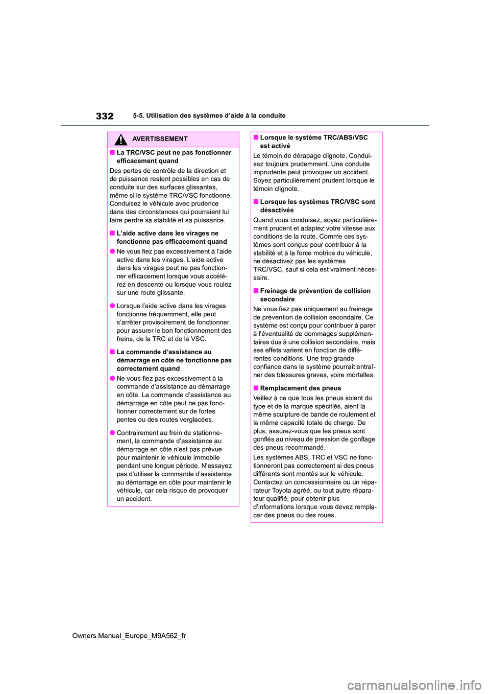 TOYOTA MIRAI 2023  Manuel du propriétaire (in French) 332
Owners Manual_Europe_M9A562_fr
5-5. Utilisation des systèmes d’aide à la conduite
AVERTISSEMENT
■La TRC/VSC peut ne pas fonctionner  
efficacement quand 
Des pertes de contrôle de la direct