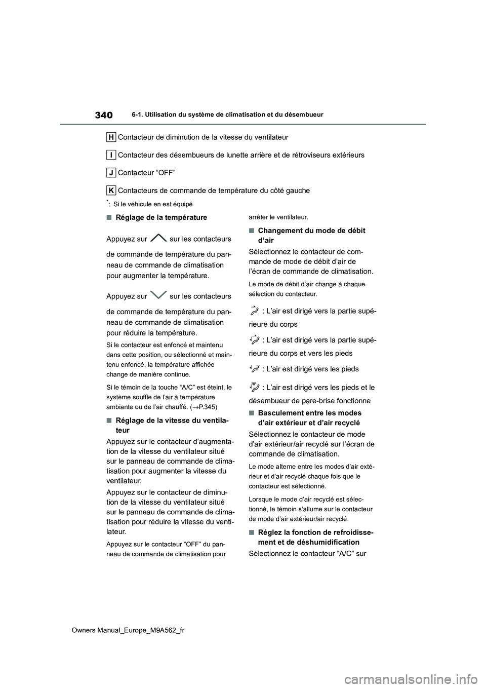 TOYOTA MIRAI 2023  Manuel du propriétaire (in French) 340
Owners Manual_Europe_M9A562_fr
6-1. Utilisation du système de climatisation et du désembueur
Contacteur de diminution de la vitesse du ventilateur 
Contacteur des désembueurs de lunette arrièr