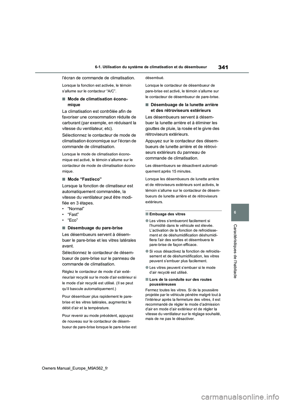 TOYOTA MIRAI 2023  Manuel du propriétaire (in French) 341
6
Owners Manual_Europe_M9A562_fr
6-1. Utilisation du système de climatisation et du désembueur
Caractéristiques de l’habitacle
l’écran de commande de climatisation.
Lorsque la fonction est