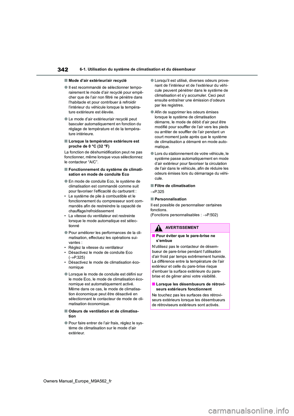 TOYOTA MIRAI 2023  Manuel du propriétaire (in French) 342
Owners Manual_Europe_M9A562_fr
6-1. Utilisation du système de climatisation et du désembueur
■Mode d’air extérieur/air recyclé
●Il est recommandé de sélectionner tempo- 
rairement le m