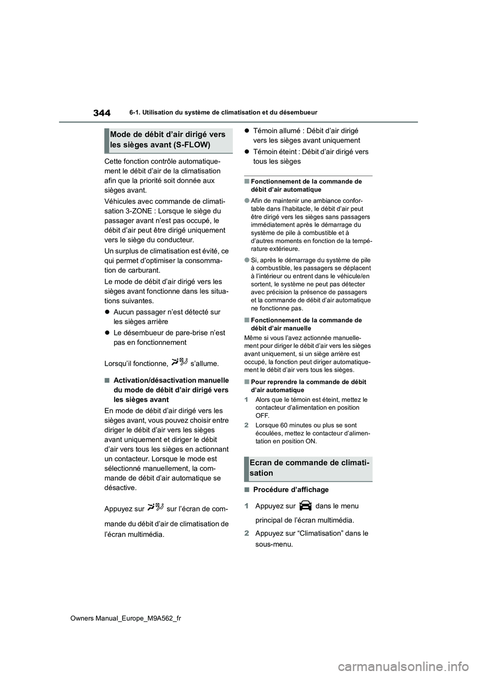 TOYOTA MIRAI 2023  Manuel du propriétaire (in French) 344
Owners Manual_Europe_M9A562_fr
6-1. Utilisation du système de climatisation et du désembueur
Cette fonction contrôle automatique- 
ment le débit d’air de la climatisation 
afin que la priori