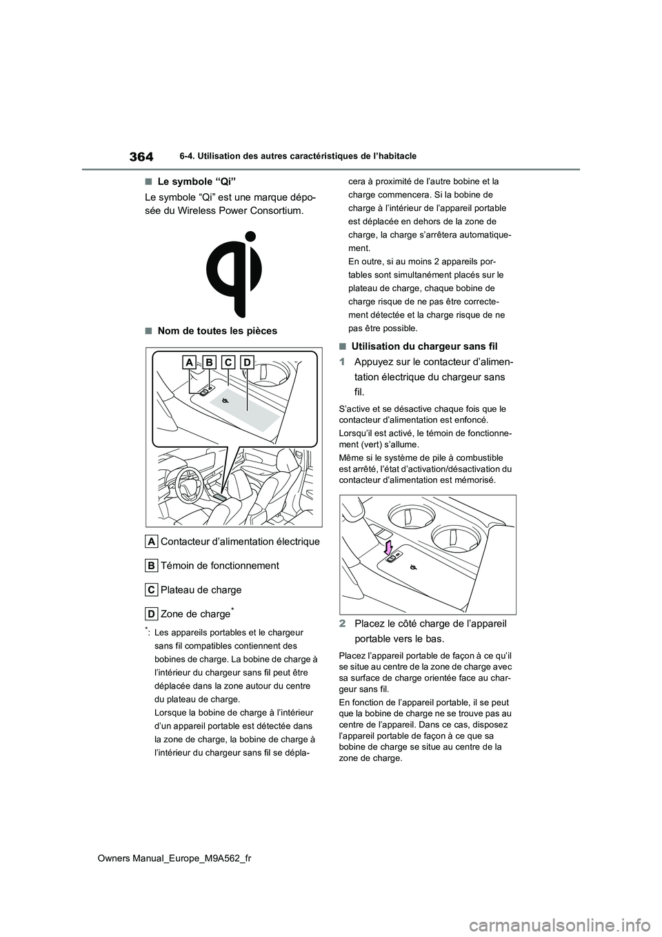 TOYOTA MIRAI 2023 Manuel du propriétaire (in French) 364
Owners Manual_Europe_M9A562_fr
6-4. Utilisation des autres caractéristiques de l’habitacle
■Le symbole “Qi”
Le symbole “Qi” est une marque dépo-
sée du Wireless Power Consortium.
TOYOTA MIRAI 2023 Manuel du propriétaire (in French) 364
Owners Manual_Europe_M9A562_fr
6-4. Utilisation des autres caractéristiques de l’habitacle
■Le symbole “Qi”
Le symbole “Qi” est une marque dépo-
sée du Wireless Power Consortium.