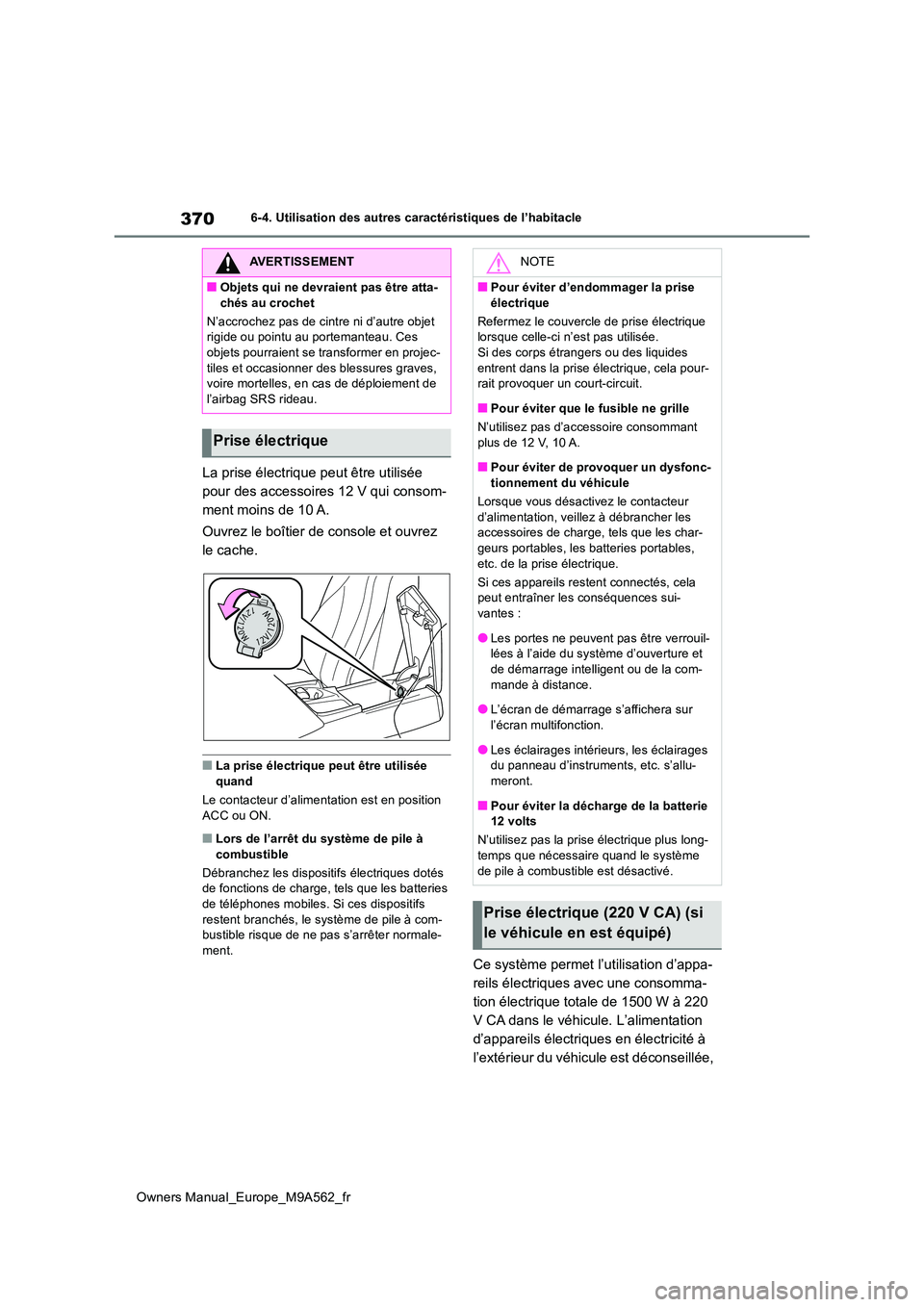 TOYOTA MIRAI 2023 Manuel du propriétaire (in French) 370
Owners Manual_Europe_M9A562_fr
6-4. Utilisation des autres caractéristiques de l’habitacle
La prise électrique peut être utilisée
pour des accessoires 12 V qui consom-
ment moins de 10 A. TOYOTA MIRAI 2023 Manuel du propriétaire (in French) 370
Owners Manual_Europe_M9A562_fr
6-4. Utilisation des autres caractéristiques de l’habitacle
La prise électrique peut être utilisée
pour des accessoires 12 V qui consom-
ment moins de 10 A.
