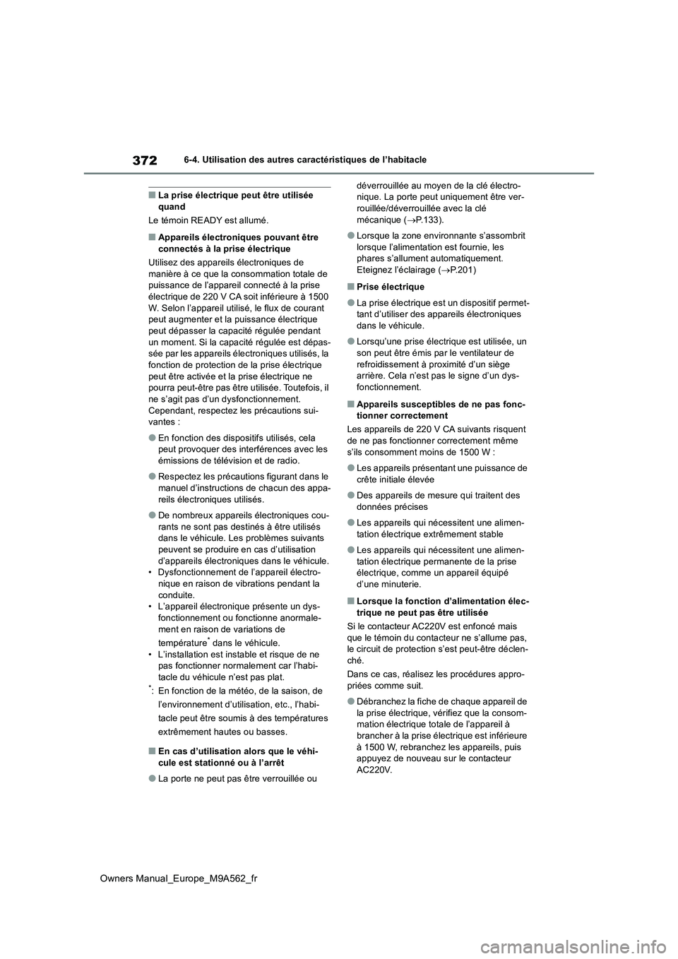 TOYOTA MIRAI 2023 Manuel du propriétaire (in French) 372
Owners Manual_Europe_M9A562_fr
6-4. Utilisation des autres caractéristiques de l’habitacle
■La prise électrique peut être utilisée quand
Le témoin READY est allumé.
■Appareils élect TOYOTA MIRAI 2023 Manuel du propriétaire (in French) 372
Owners Manual_Europe_M9A562_fr
6-4. Utilisation des autres caractéristiques de l’habitacle
■La prise électrique peut être utilisée quand
Le témoin READY est allumé.
■Appareils élect