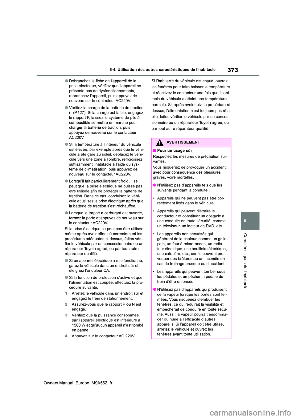TOYOTA MIRAI 2023 Manuel du propriétaire (in French) 373
6
Owners Manual_Europe_M9A562_fr
6-4. Utilisation des autres caractéristiques de l’habitacle
Caractéristiques de l’habitacle
●Débranchez la fiche de l’appareil de la prise électrique, TOYOTA MIRAI 2023 Manuel du propriétaire (in French) 373
6
Owners Manual_Europe_M9A562_fr
6-4. Utilisation des autres caractéristiques de l’habitacle
Caractéristiques de l’habitacle
●Débranchez la fiche de l’appareil de la prise électrique,